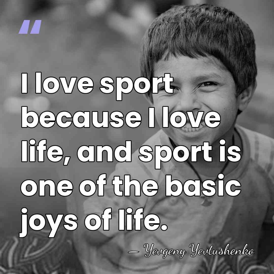 I love sport because I love life, and sport is one of&hellip; - Yevgeny Yevtushenko