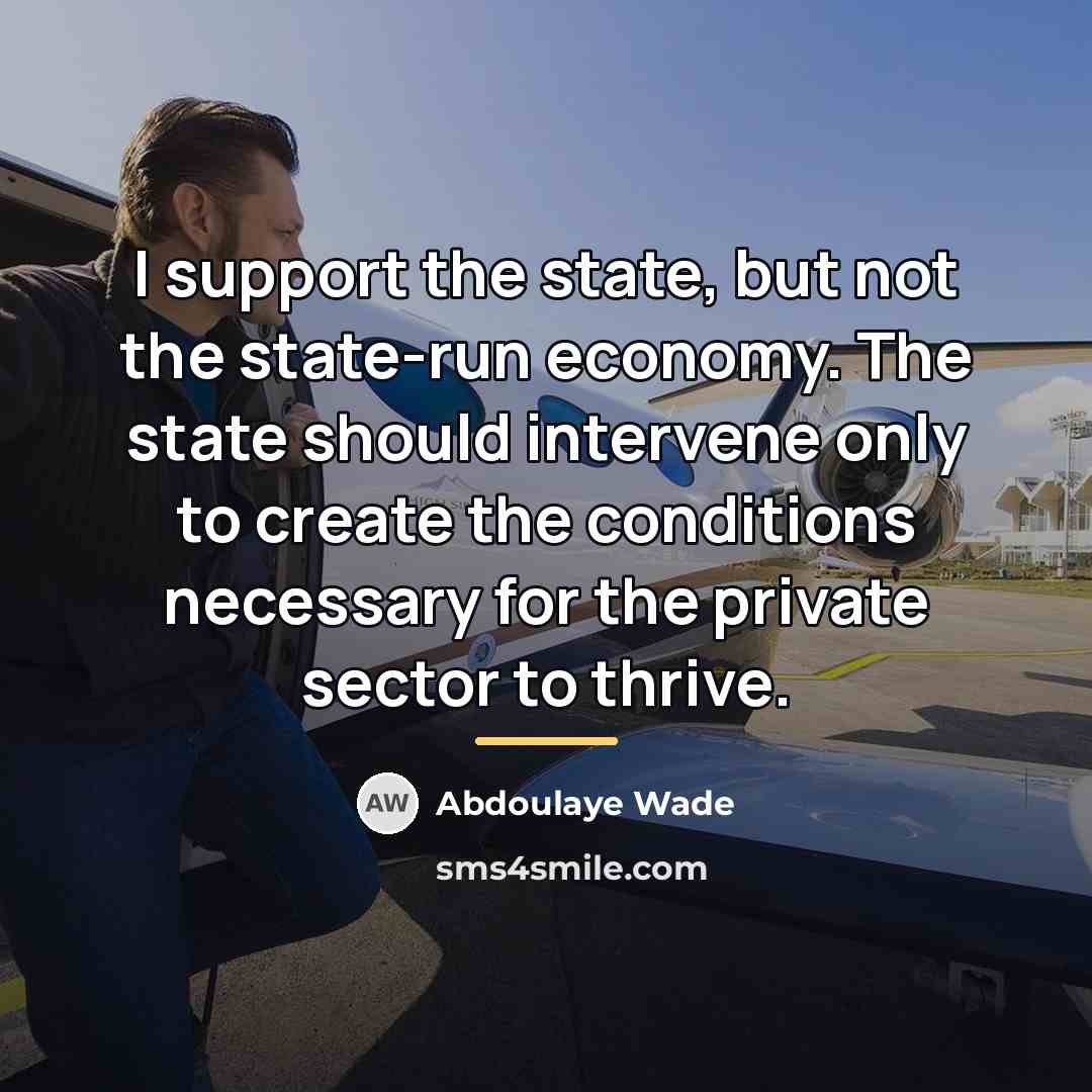 “I support the state, but not the state-run economy. The…” quote by Abdoulaye Wade