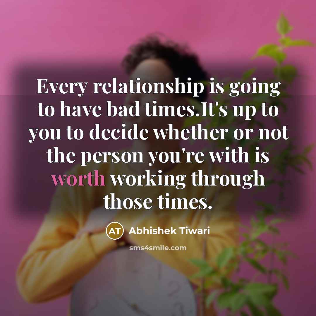 “Every relationship is going to have bad times.It's up to…” quote by Abhishek Tiwari