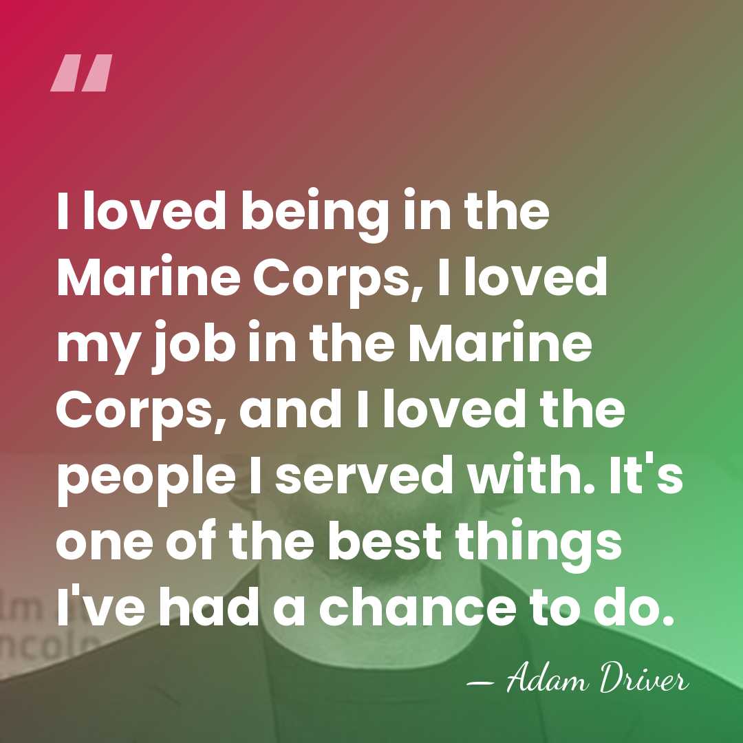 I loved being in the Marine Corps, I loved my job in&hellip; - Adam Driver