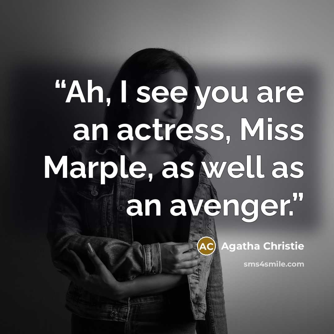 “Ah, I see you are an actress, Miss Marple, as well as an avenger.” quote by Agatha Christie