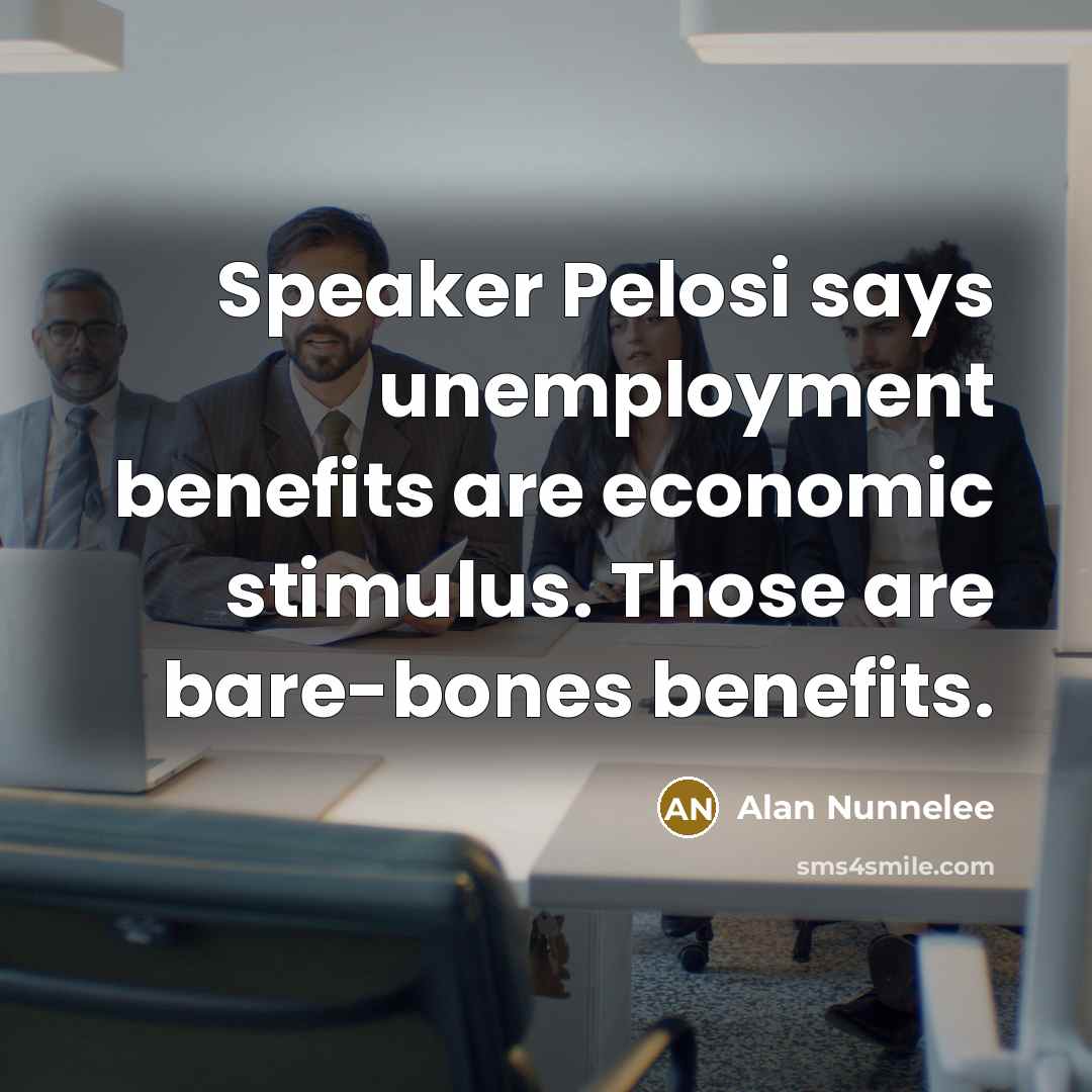 “Speaker Pelosi says unemployment benefits are economic stimulus. Those are…” quote by Alan Nunnelee
