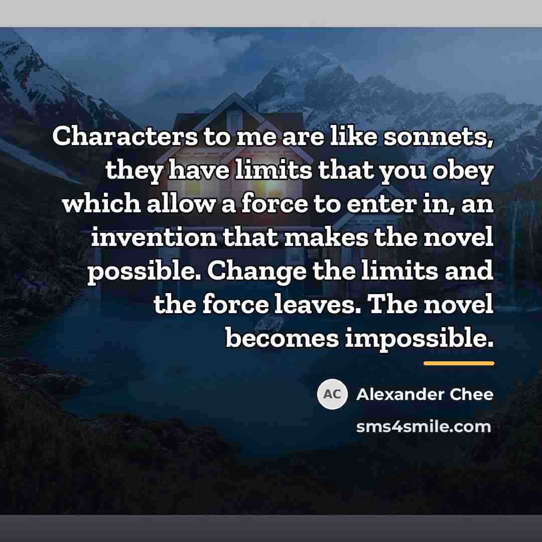 “Characters to me are like sonnets, they have limits that…” quote by Alexander Chee