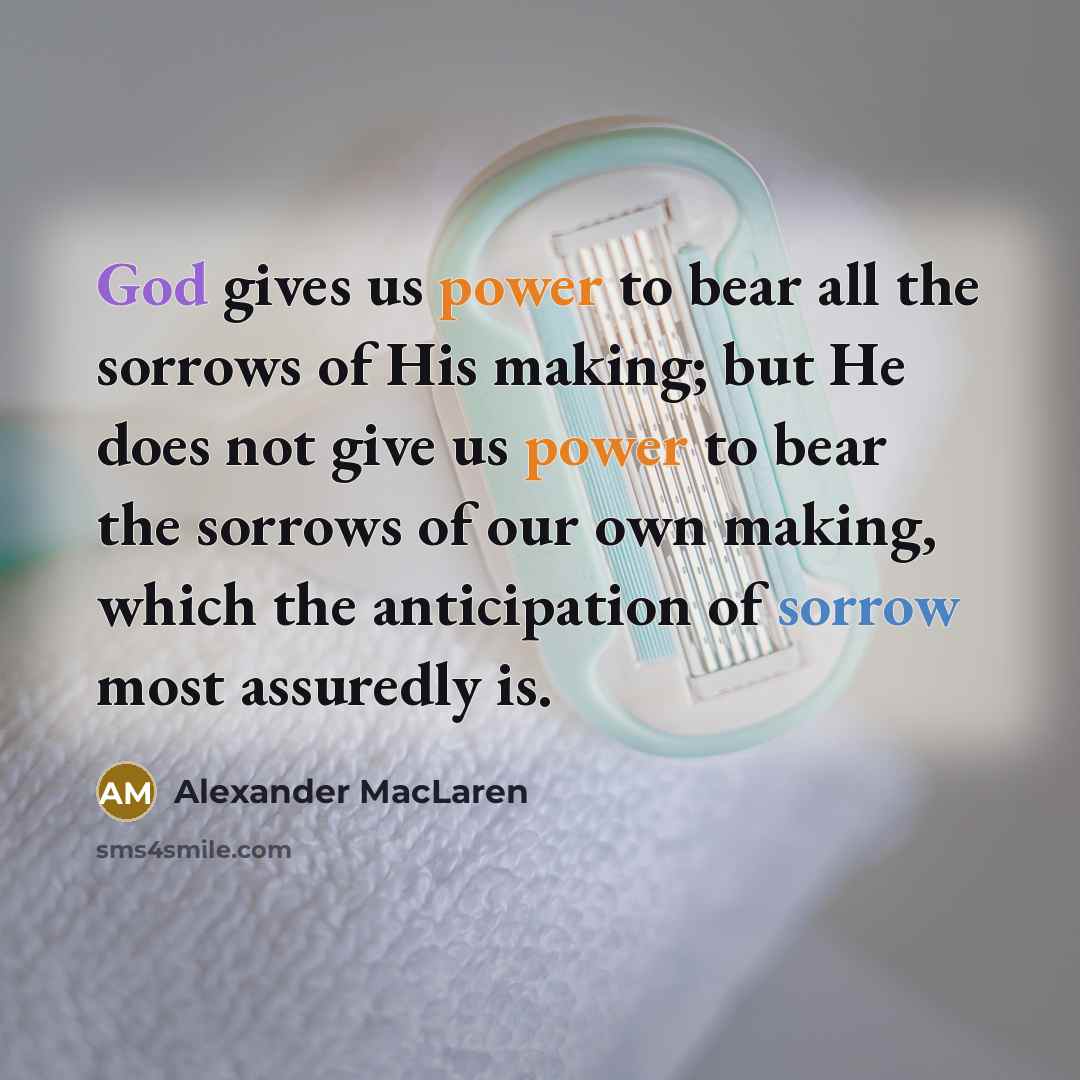 “God gives us power to bear all the sorrows of…” quote by Alexander MacLaren