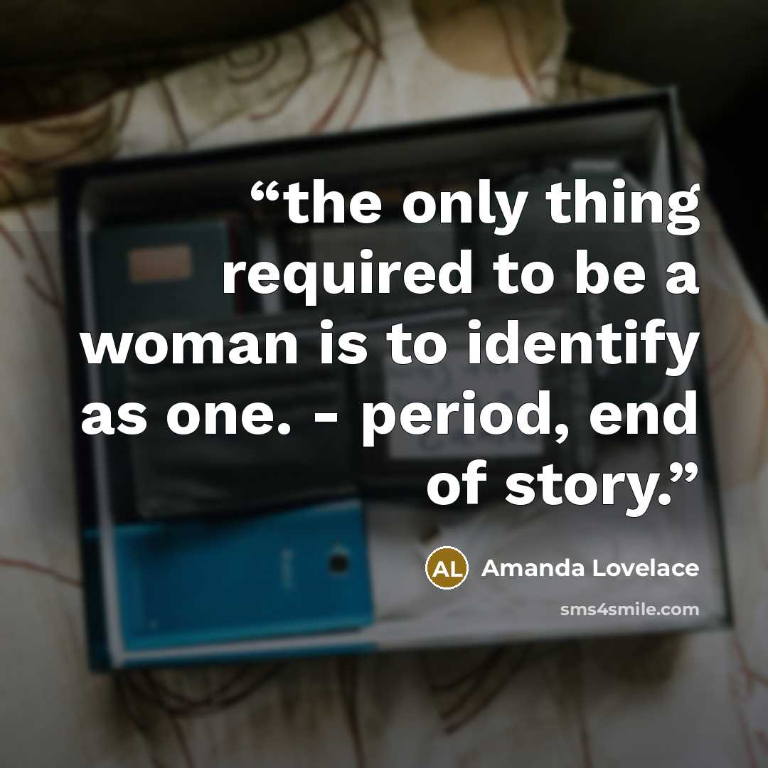 “the only thing required to be a woman is to identify as one. - period, end of story.” quote by Amanda Lovelace