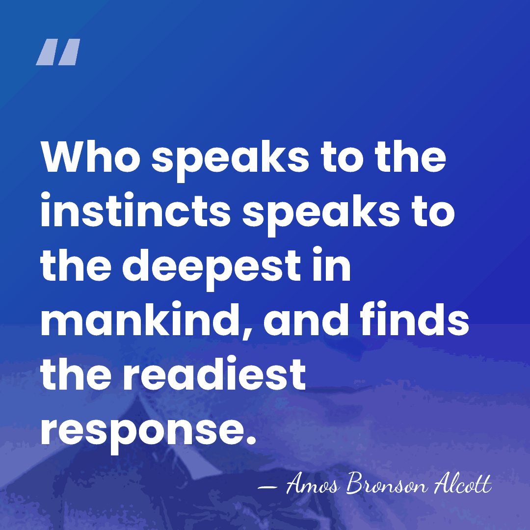 Who speaks to the instincts speaks to the deepest in mankind, and&hellip; - Amos Bronson Alcott