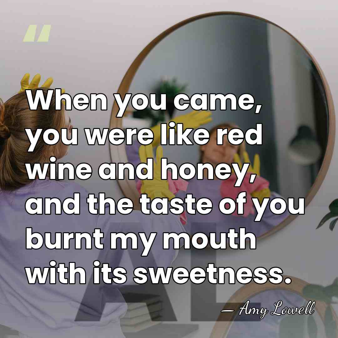 When you came, you were like red wine and honey, and the&hellip; - Amy Lowell