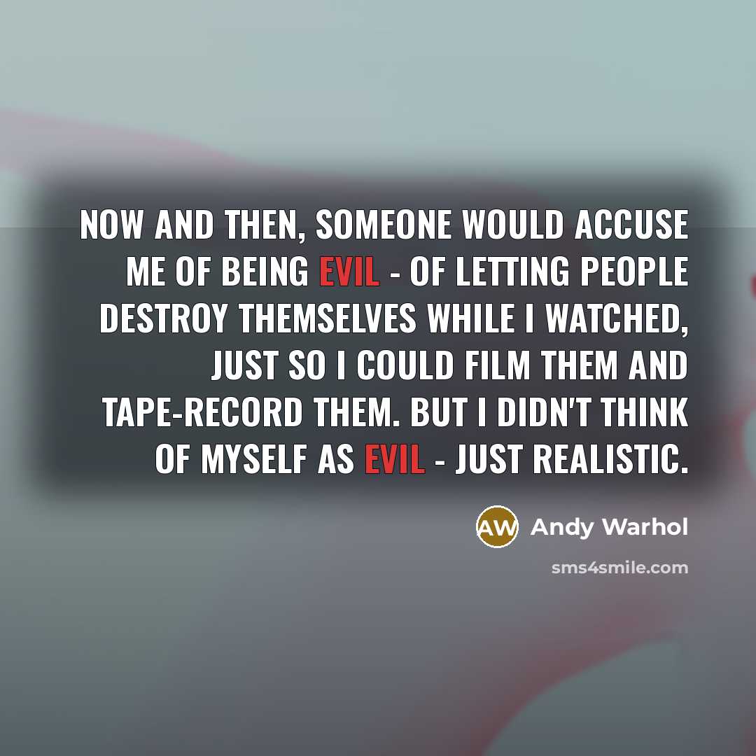 “Now and then, someone would accuse me of being evil…” quote by Andy Warhol