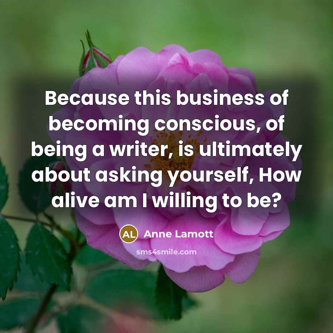 “Because this business of becoming conscious, of being a writer,…” quote by Anne Lamott