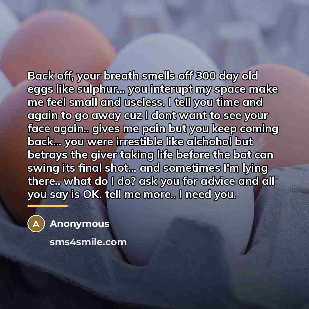 “Back off, your breath smells off 300 day old eggs…” quote by Anonymous