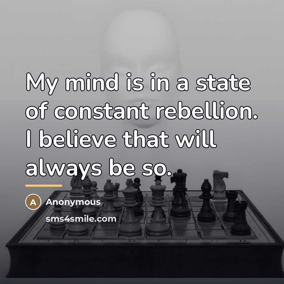 “My mind is in a state of constant rebellion. I…” quote by Anonymous