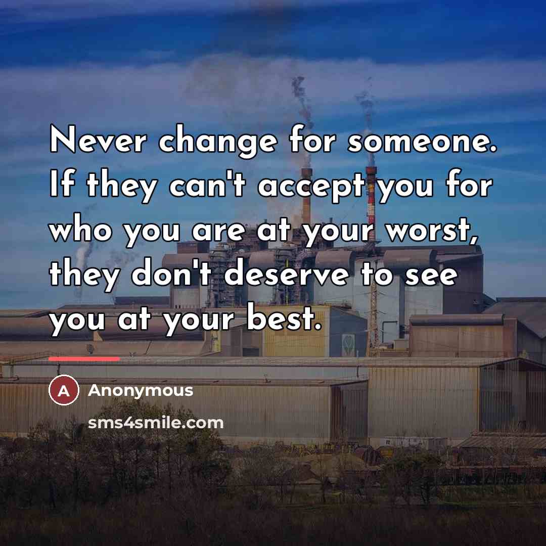 “Never change for someone. If they can't accept you for…” quote by Anonymous