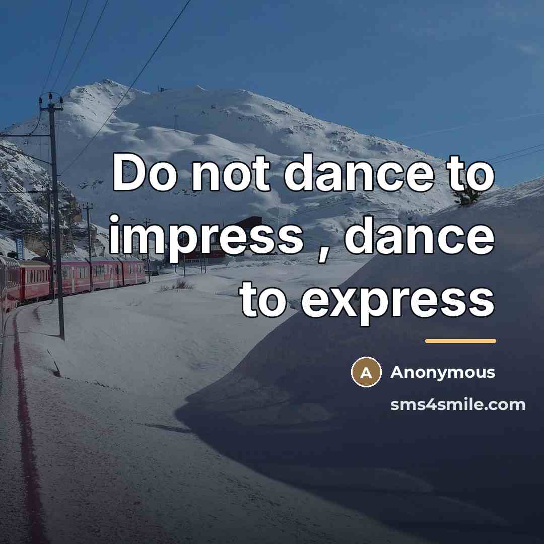 “Do not dance to impress , dance to express…” quote by Anonymous