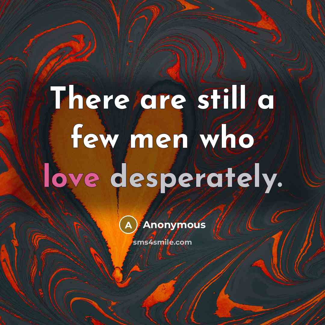 “There are still a few men who love desperately.” quote by Anonymous