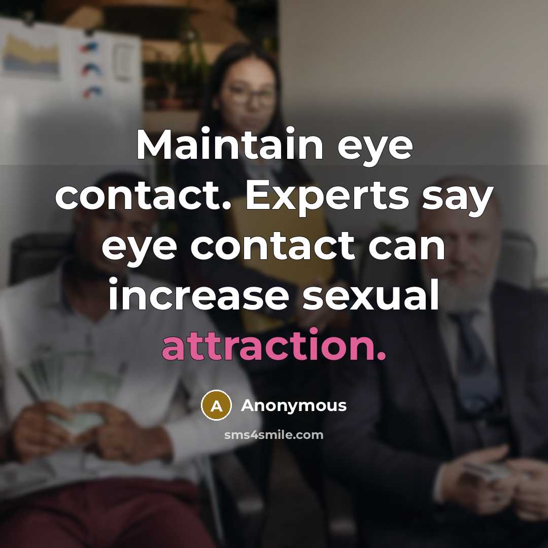 “Maintain eye contact. Experts say eye contact can increase sexual…” quote by Anonymous