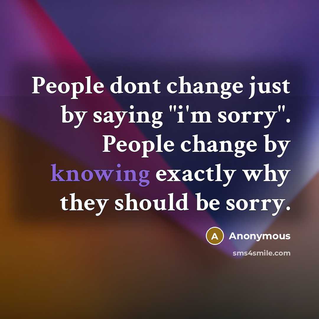 “People dont change just by saying "i'm sorry". People change…” quote by Anonymous