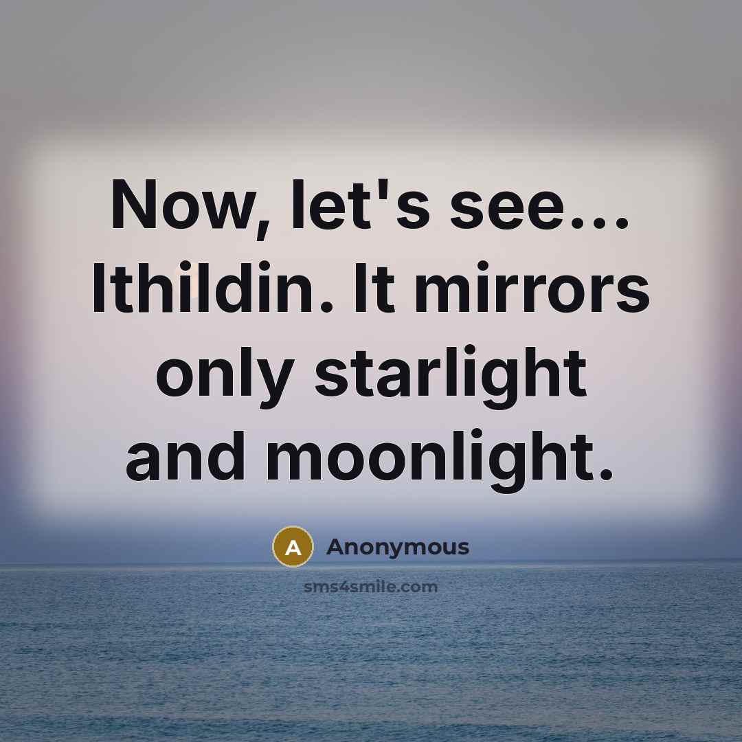 “Now, let's see... Ithildin. It mirrors only starlight and moonlight.” quote by Anonymous