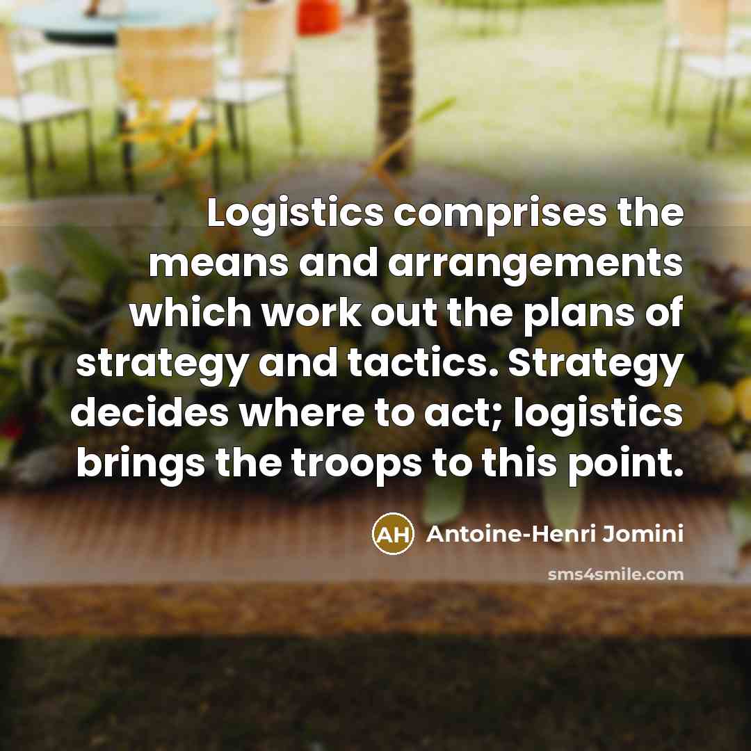 “Logistics comprises the means and arrangements which work out the…” quote by Antoine-Henri Jomini