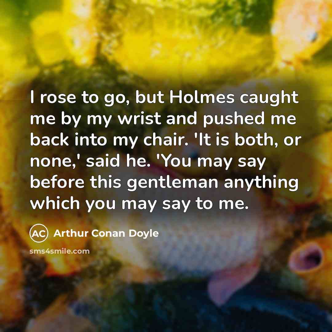 “I rose to go, but Holmes caught me by my…” quote by Arthur Conan Doyle