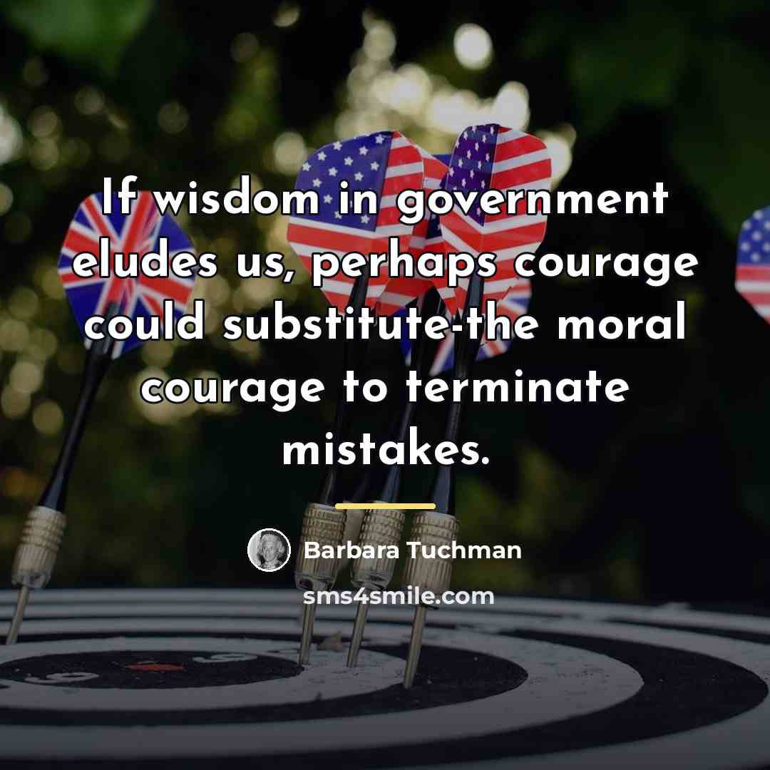 “If wisdom in government eludes us, perhaps courage could substitute-the…” quote by Barbara Tuchman