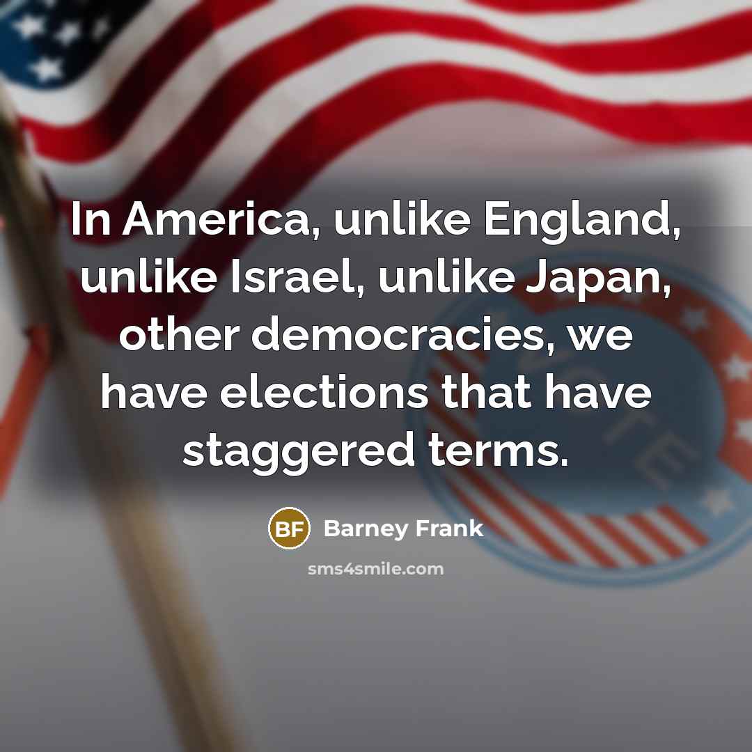 “In America, unlike England, unlike Israel, unlike Japan, other democracies,…” quote by Barney Frank