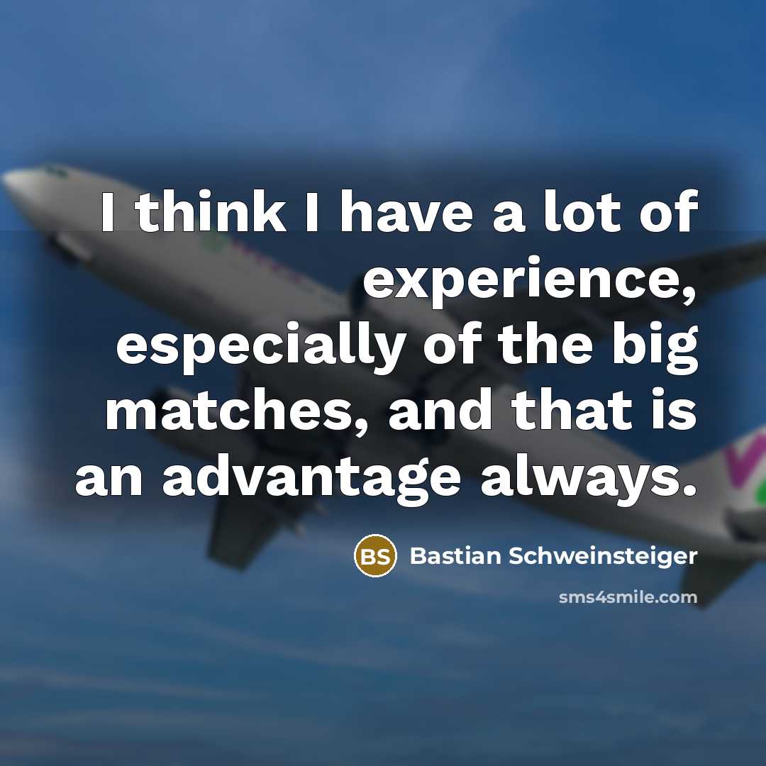 “I think I have a lot of experience, especially of…” quote by Bastian Schweinsteiger