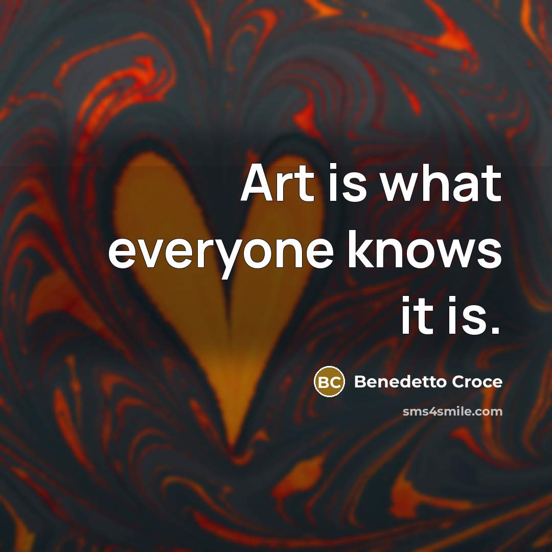 “Art is what everyone knows it is.…” quote by Benedetto Croce