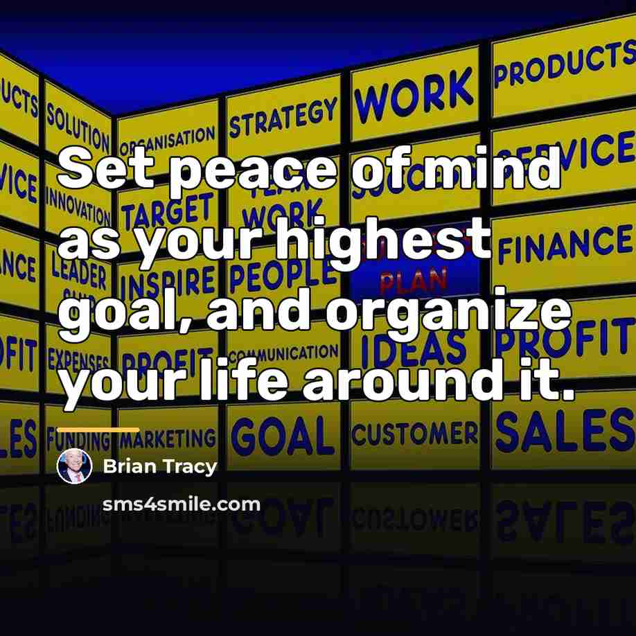 “Set peace of mind as your highest goal, and organize…” quote by Brian Tracy
