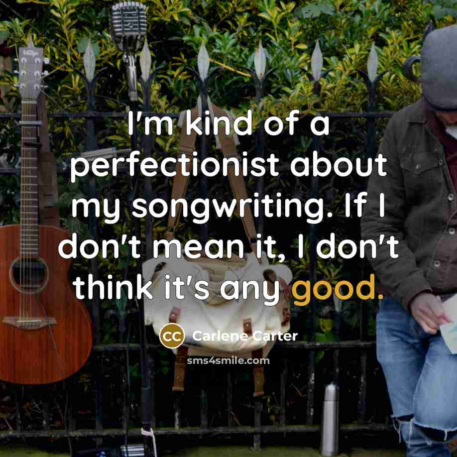“I'm kind of a perfectionist about my songwriting. If I…” quote by Carlene Carter