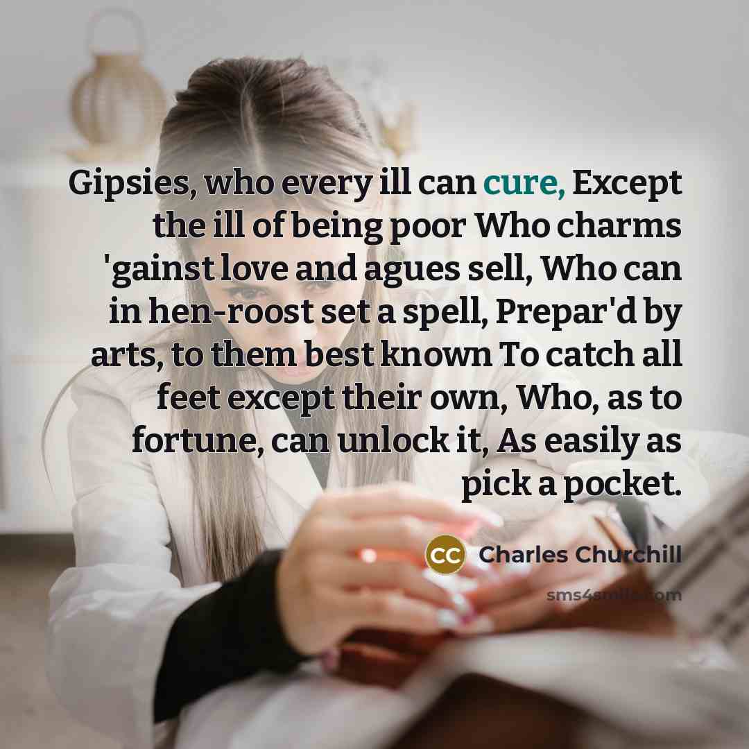 “Gipsies, who every ill can cure, Except the ill of…” quote by Charles Churchill