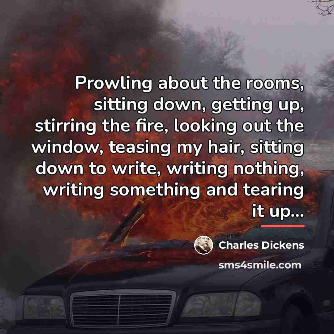 “Prowling about the rooms, sitting down, getting up, stirring the…” quote by Charles Dickens