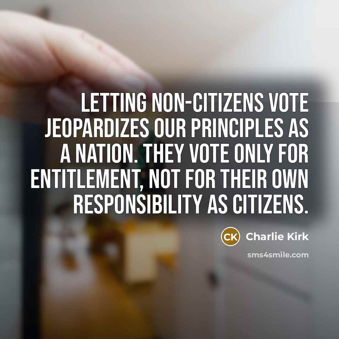 “Letting non-citizens vote jeopardizes our principles as a nation. They…” quote by Charlie Kirk