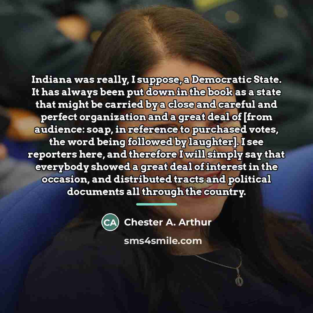 “Indiana was really, I suppose, a Democratic State. It has…” quote by Chester A. Arthur