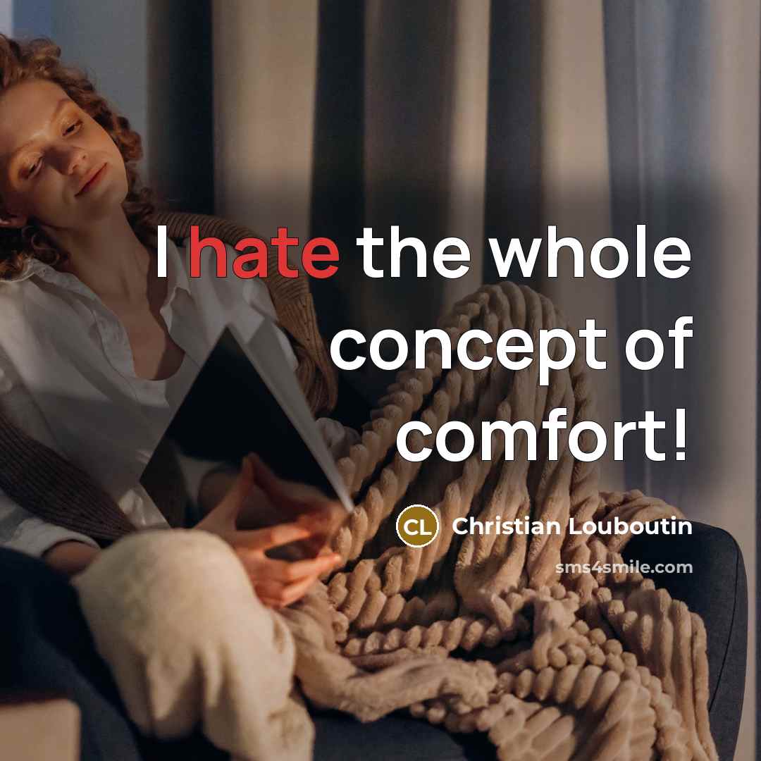 “I hate the whole concept of comfort!…” quote by Christian Louboutin
