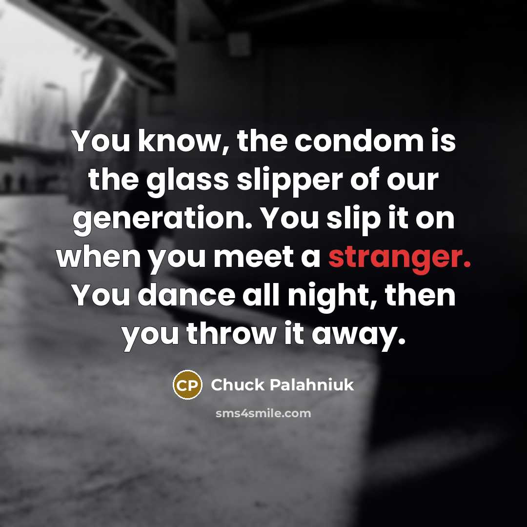“You know, the condom is the glass slipper of our…” quote by Chuck Palahniuk