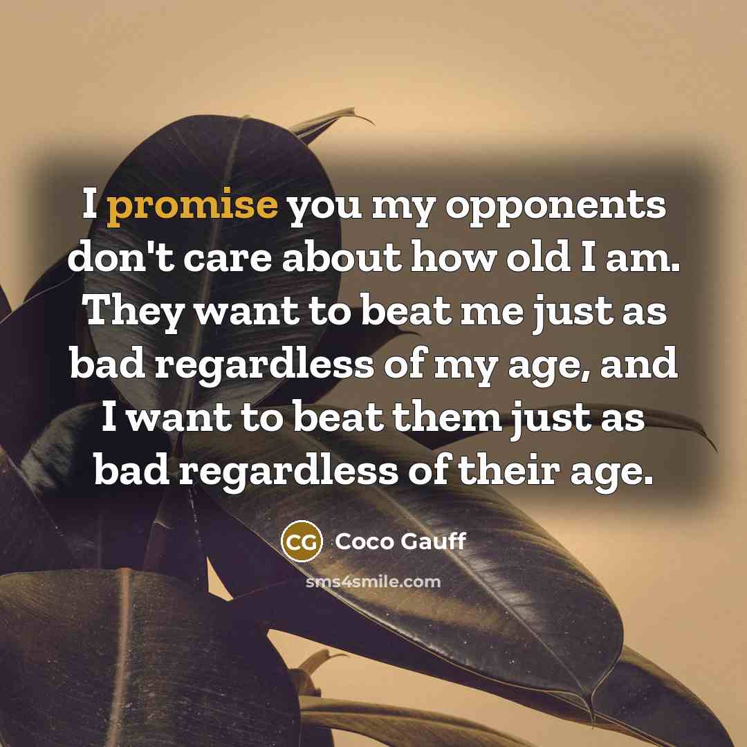“I promise you my opponents don't care about how old…” quote by Coco Gauff