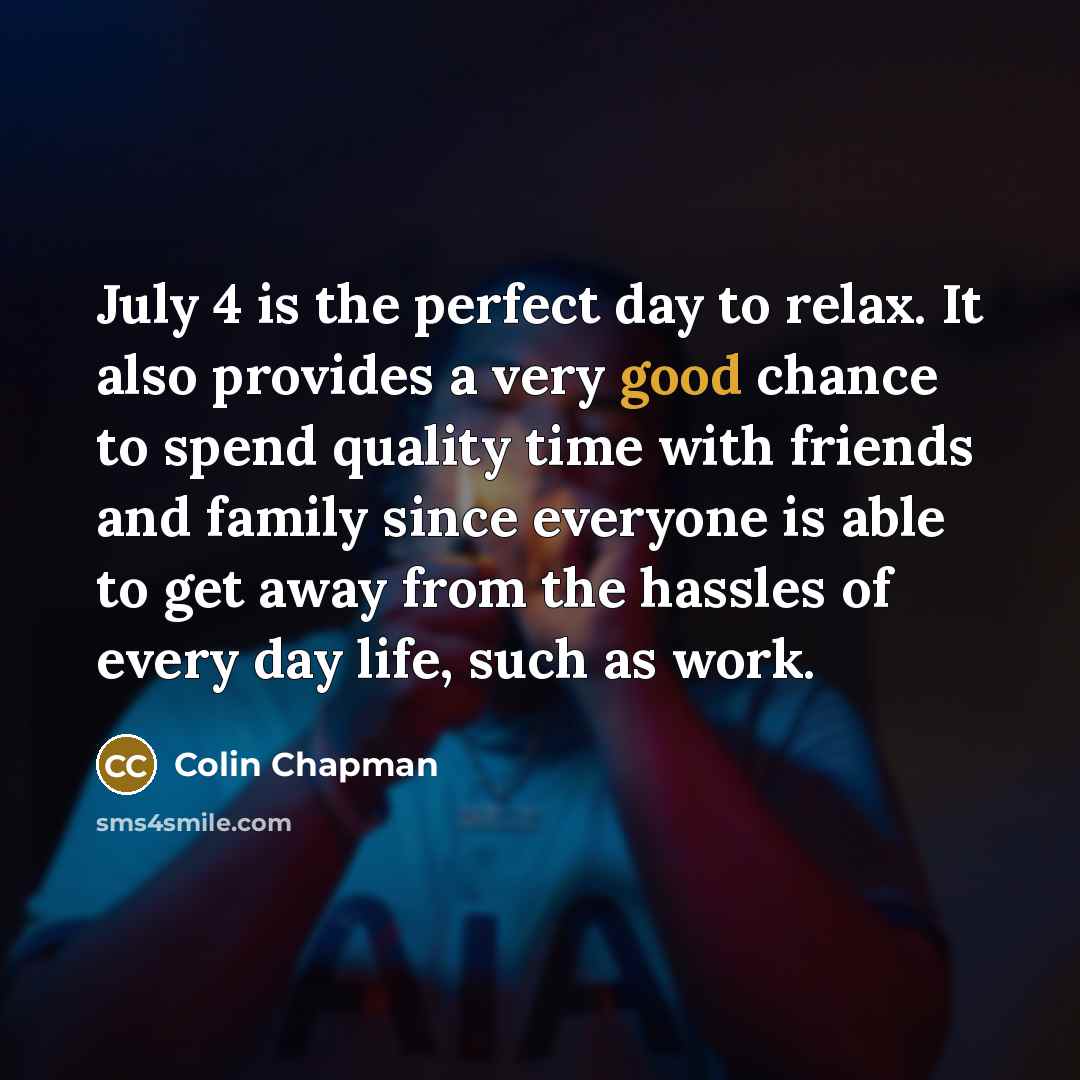 “July 4 is the perfect day to relax. It also…” quote by Colin Chapman
