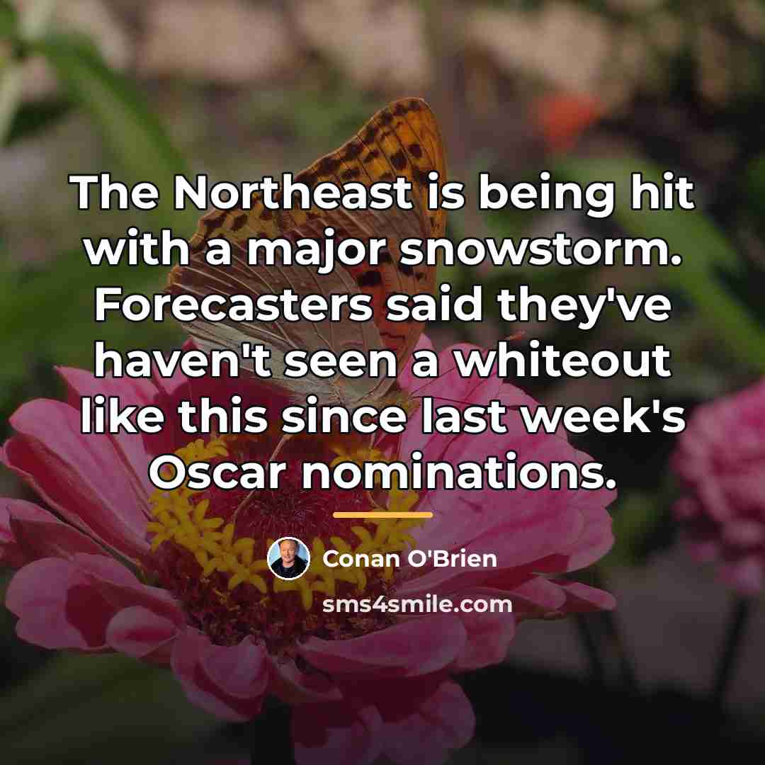 “The Northeast is being hit with a major snowstorm. Forecasters…” quote by Conan O'Brien