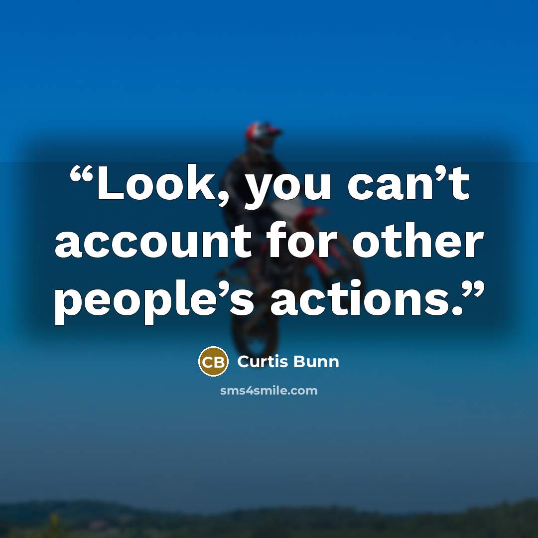 “Look, you can’t account for other people’s actions.” quote by Curtis Bunn