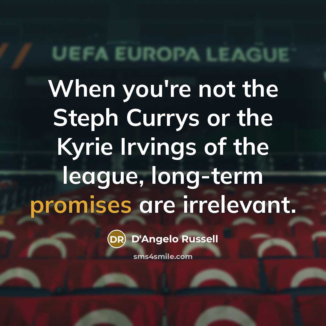 “When you're not the Steph Currys or the Kyrie Irvings of the league, long-term promises are irrelevant.” quote by D'Angelo Russell