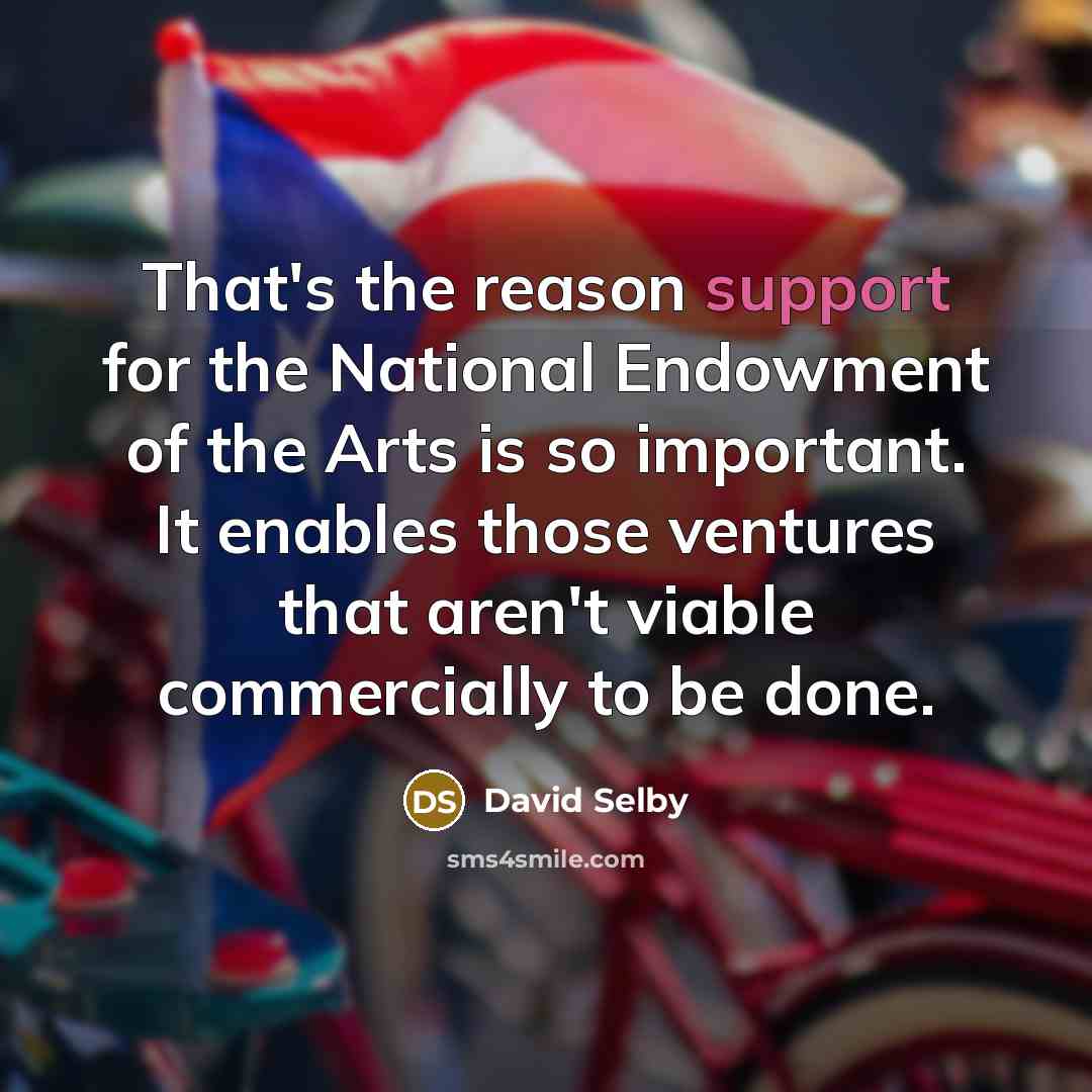 “That's the reason support for the National Endowment of the…” quote by David Selby