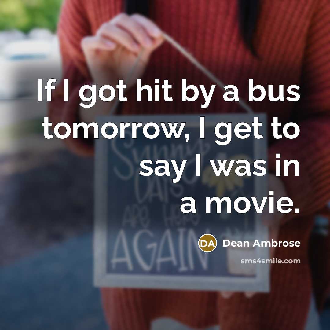“If I got hit by a bus tomorrow, I get…” quote by Dean Ambrose