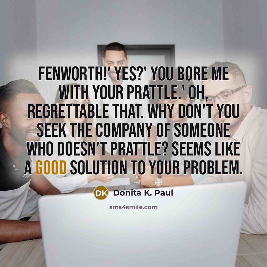 “Fenworth!' Yes?' You bore me with your prattle.' Oh, regrettable…” quote by Donita K. Paul