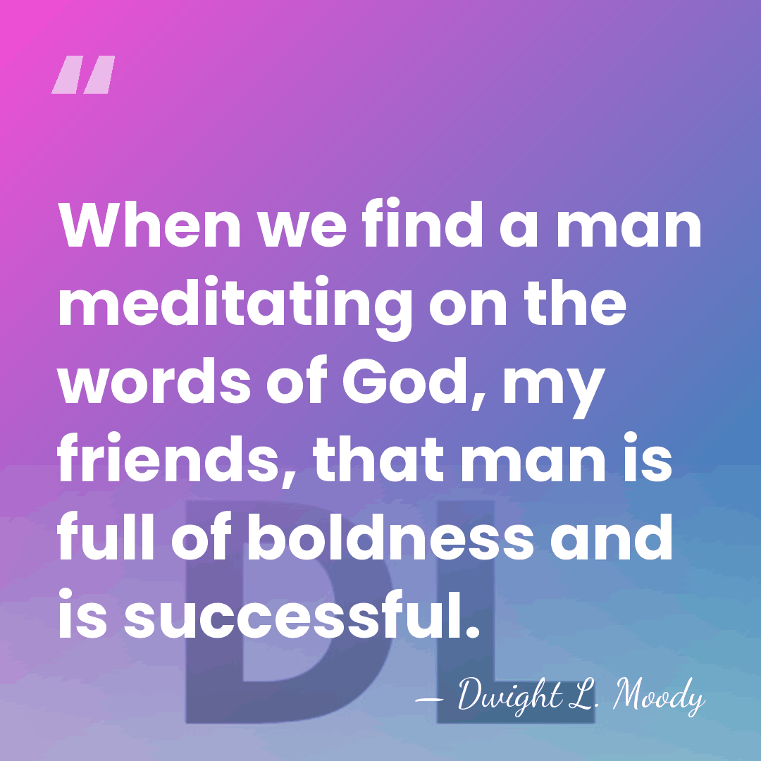 When we find a man meditating on the words of God, my&hellip; - Dwight L. Moody