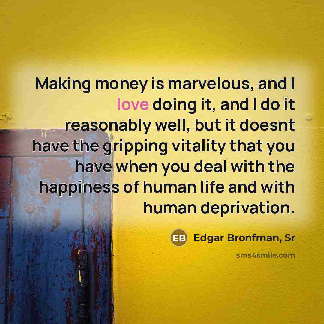 “Making money is marvelous, and I love doing it, and…” quote by Edgar Bronfman, Sr