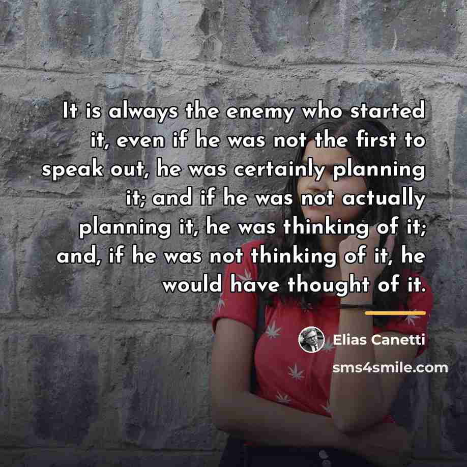 “It is always the enemy who started it, even if…” quote by Elias Canetti