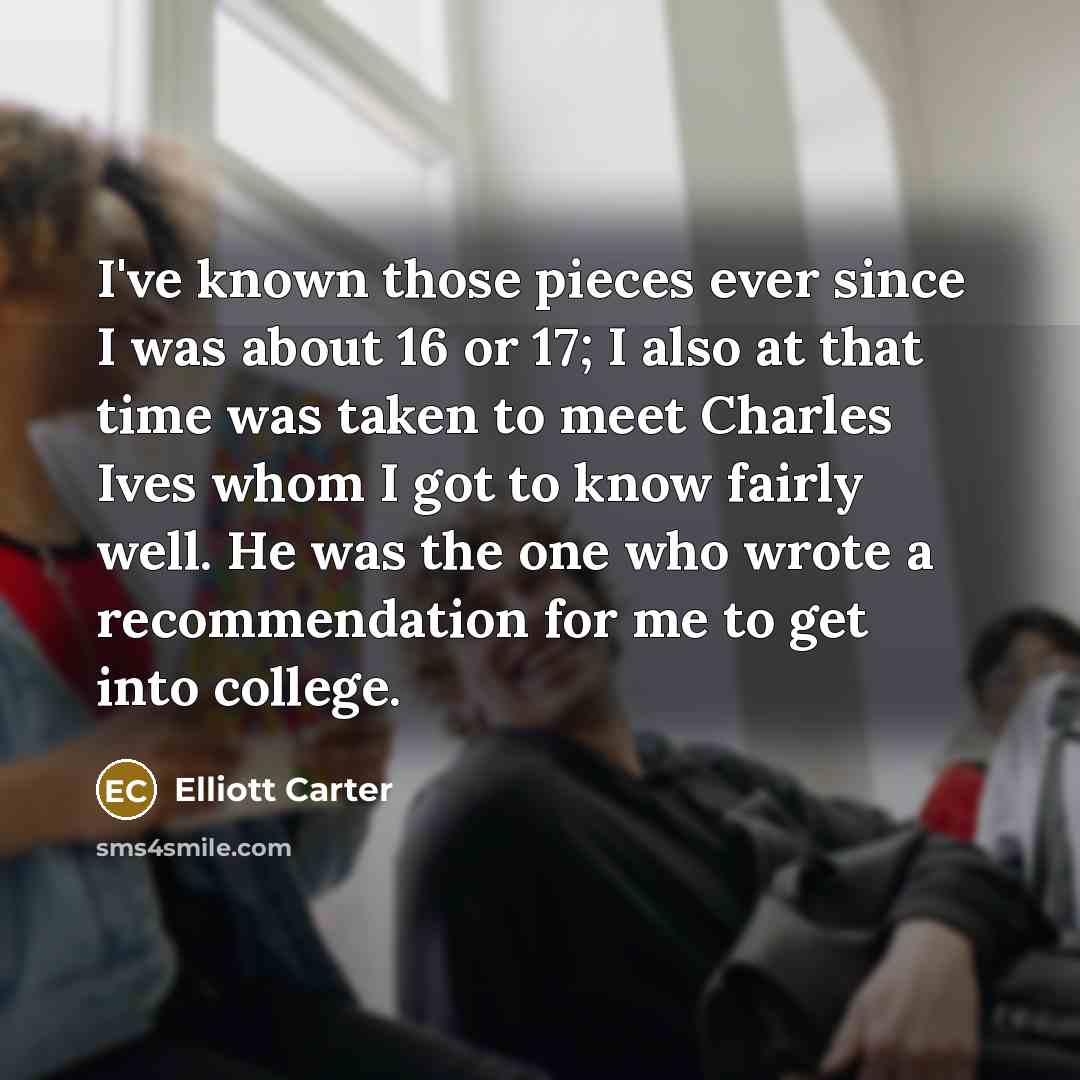“I've known those pieces ever since I was about 16…” quote by Elliott Carter
