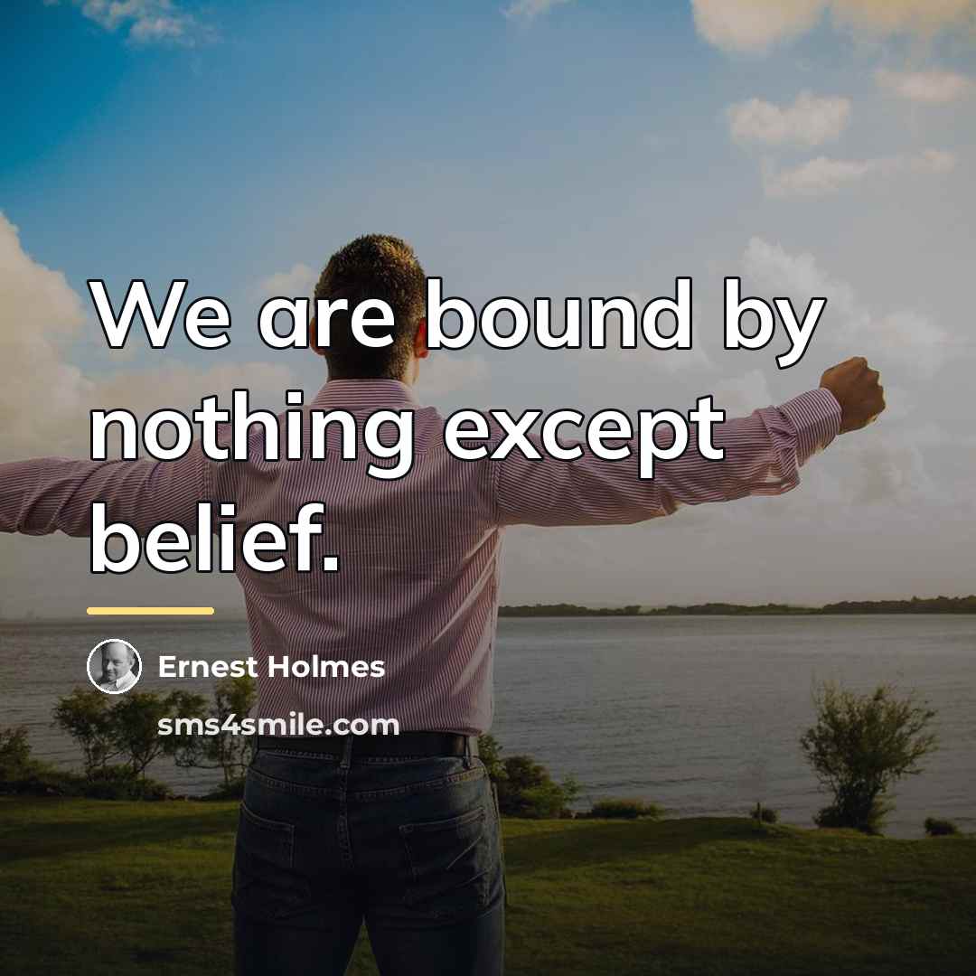“We are bound by nothing except belief.…” quote by Ernest Holmes