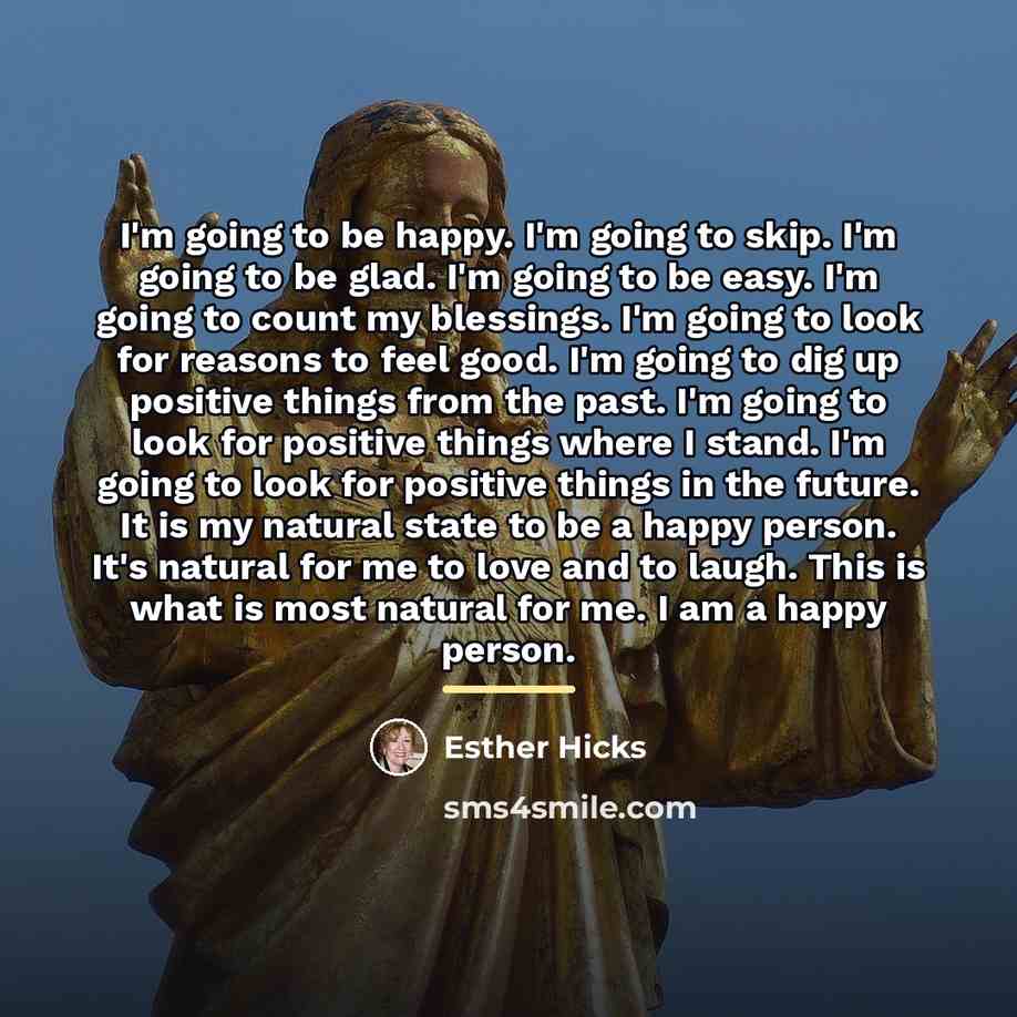 “I'm going to be happy. I'm going to skip. I'm…” quote by Esther Hicks