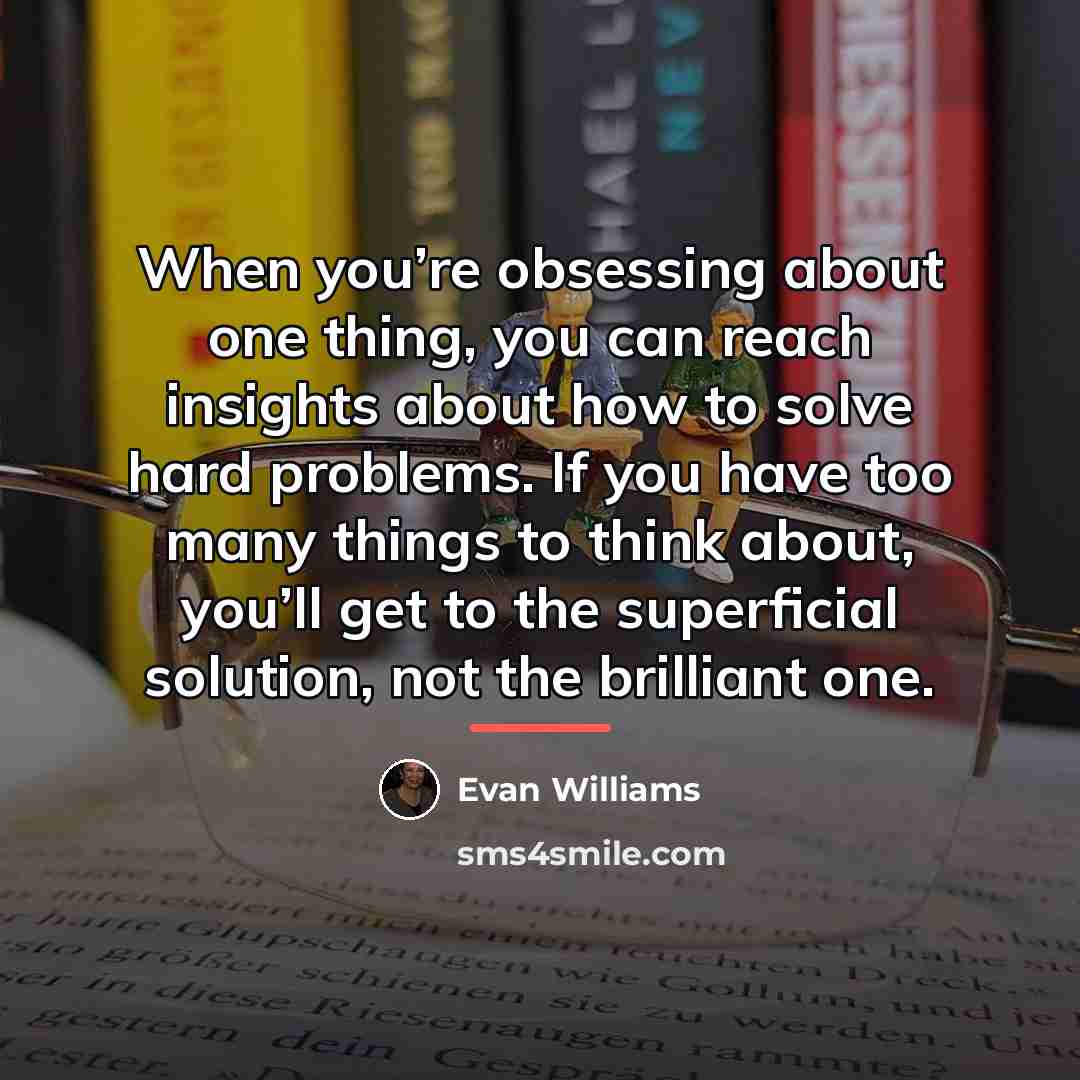 “When you’re obsessing about one thing, you can reach insights…” quote by Evan Williams
